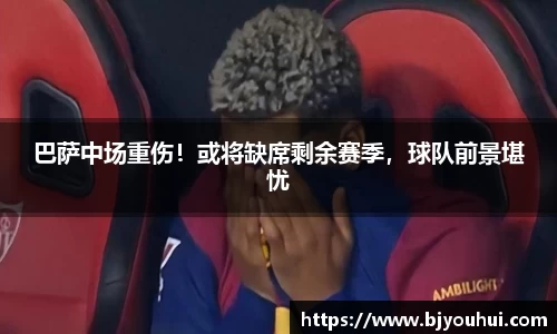 巴萨中场重伤！或将缺席剩余赛季，球队前景堪忧