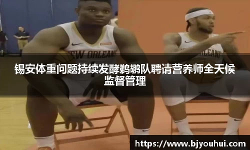 锡安体重问题持续发酵鹈鹕队聘请营养师全天候监督管理