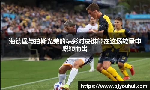 海德堡与珀斯光荣的精彩对决谁能在这场较量中脱颖而出