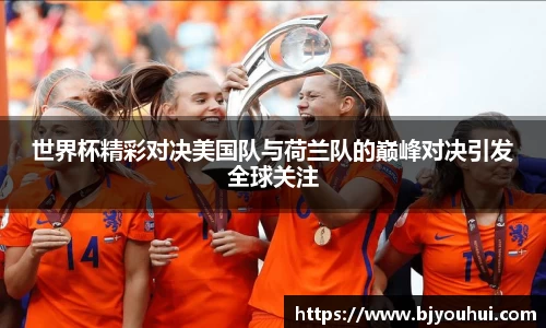 xc体育世界杯精彩对决美国队与荷兰队的巅峰对决引发全球关注