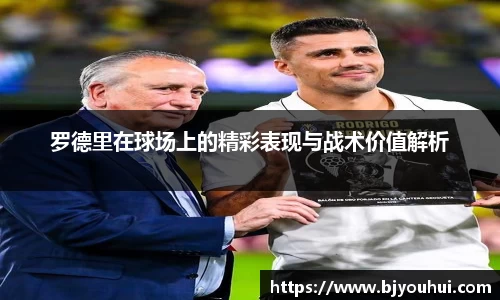 罗德里在球场上的精彩表现与战术价值解析