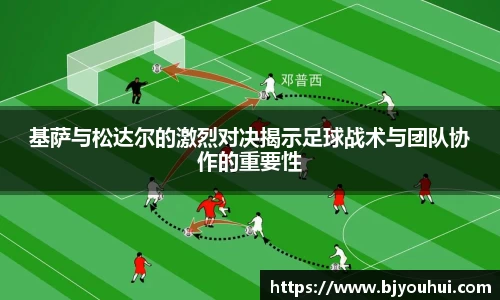 xc体育基萨与松达尔的激烈对决揭示足球战术与团队协作的重要性