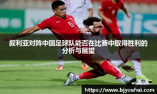 xc体育叙利亚对阵中国足球队能否在比赛中取得胜利的分析与展望